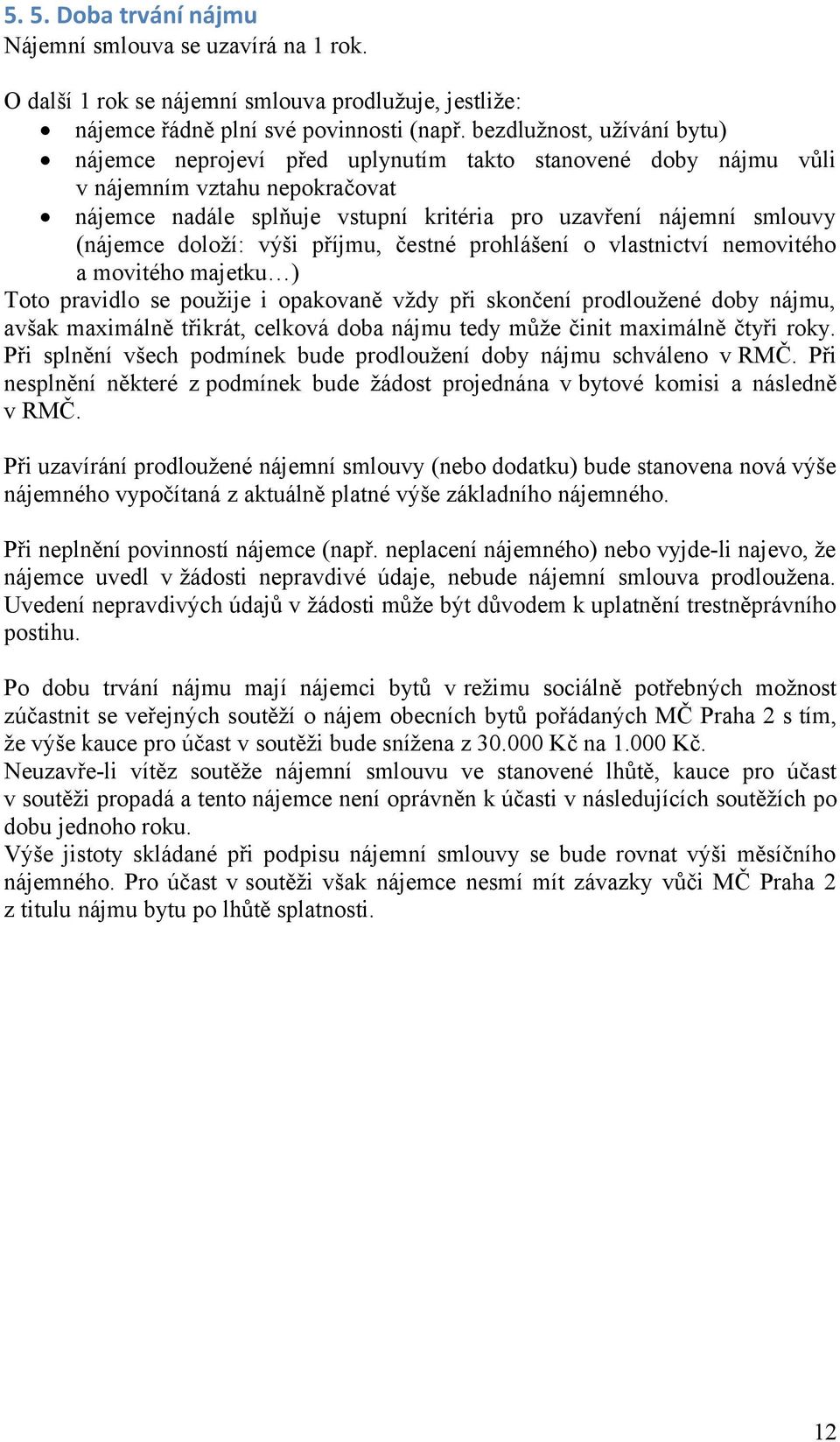 (nájemce doloží: výši příjmu, čestné prohlášení o vlastnictví nemovitého a movitého majetku ) Toto pravidlo se použije i opakovaně vždy při skončení prodloužené doby nájmu, avšak maximálně třikrát,