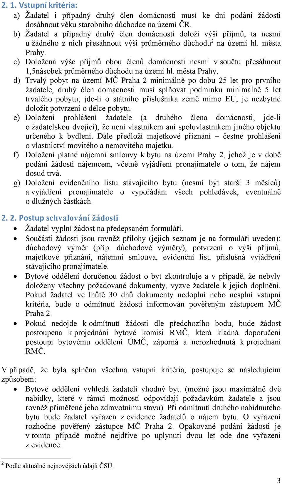 c) Doložená výše příjmů obou členů domácnosti nesmí v součtu přesáhnout 1,5násobek průměrného důchodu na území hl. města Prahy.