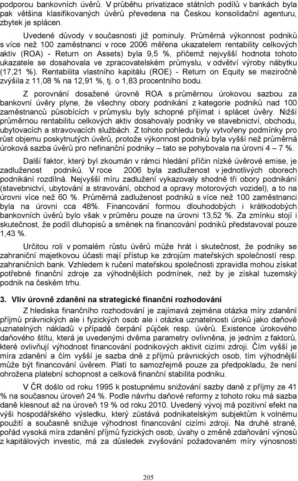 Průměrná výkonnost podniků s více než 100 zaměstnanci v roce 2006 měřena ukazatelem rentability celkových aktiv (ROA) - Return on Assets) byla 9,5 %, přičemž nejvyšší hodnota tohoto ukazatele se