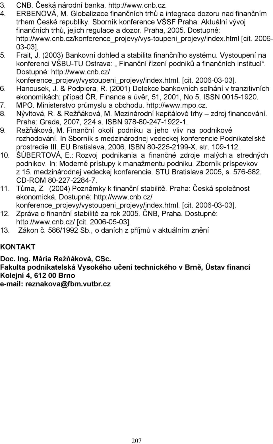 Frait, J. (2003) Bankovní dohled a stabilita finančního systému. Vystoupení na konferenci VŠBU-TU Ostrava: Finanční řízení podniků a finančních institucí. Dostupné: http://www.cnb.