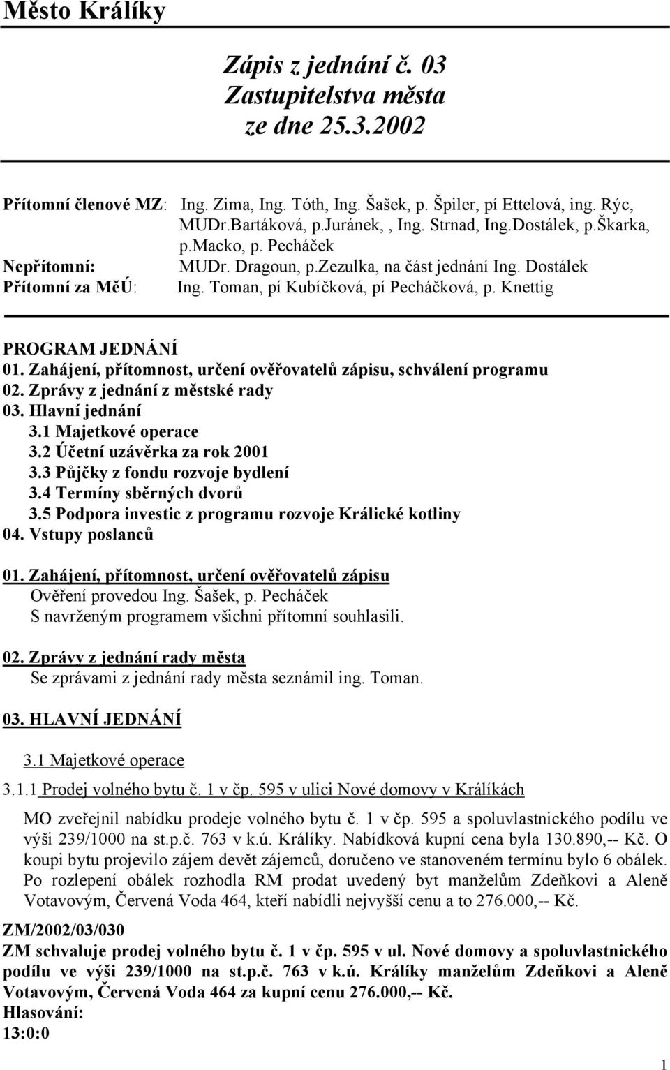 Knettig PROGRAM JEDNÁNÍ 01. Zahájení, přítomnost, určení ověřovatelů zápisu, schválení programu 02. Zprávy z jednání z městské rady 03. Hlavní jednání 3.1 Majetkové operace 3.