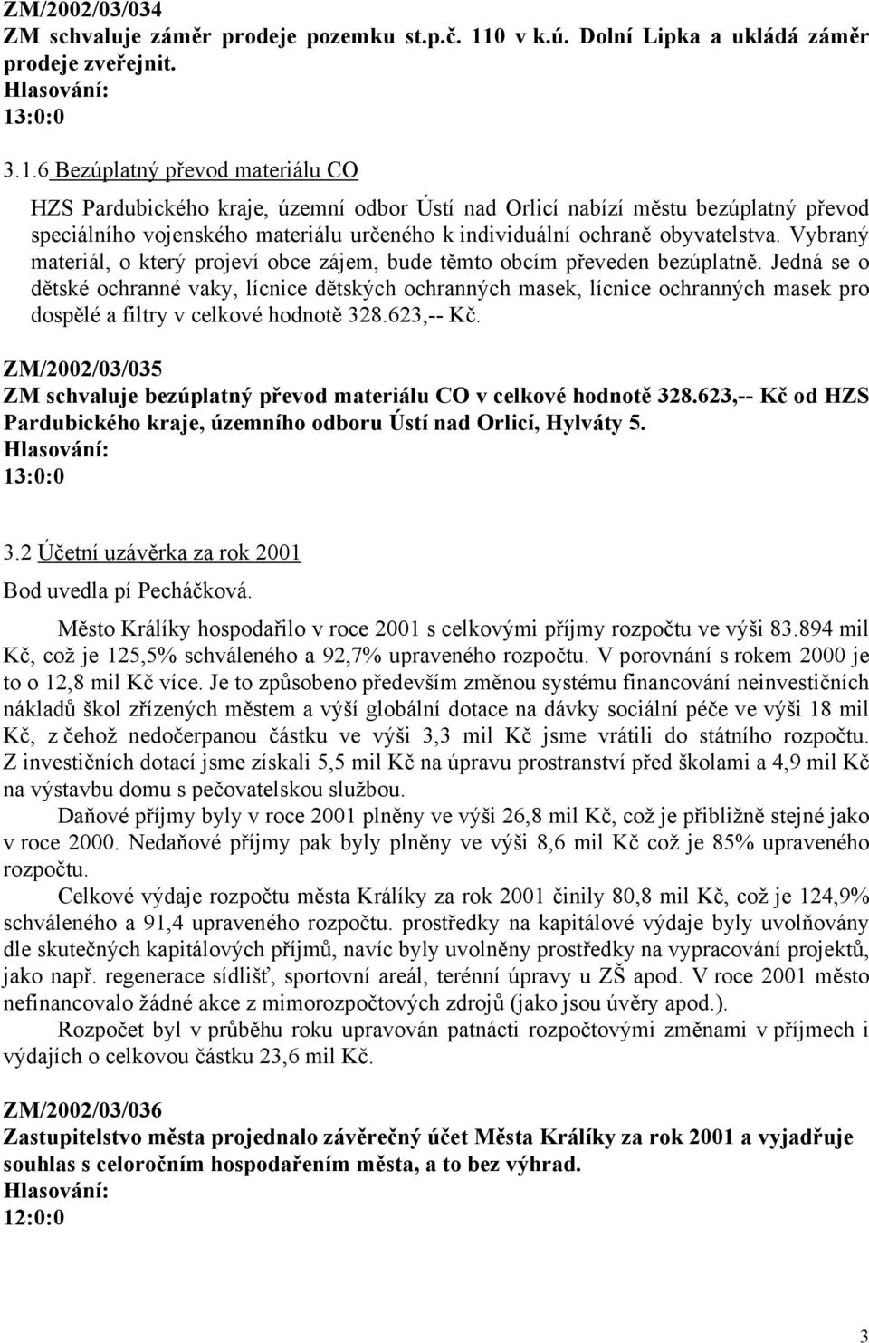 6 Bezúplatný převod materiálu CO HZS Pardubického kraje, územní odbor Ústí nad Orlicí nabízí městu bezúplatný převod speciálního vojenského materiálu určeného k individuální ochraně obyvatelstva.