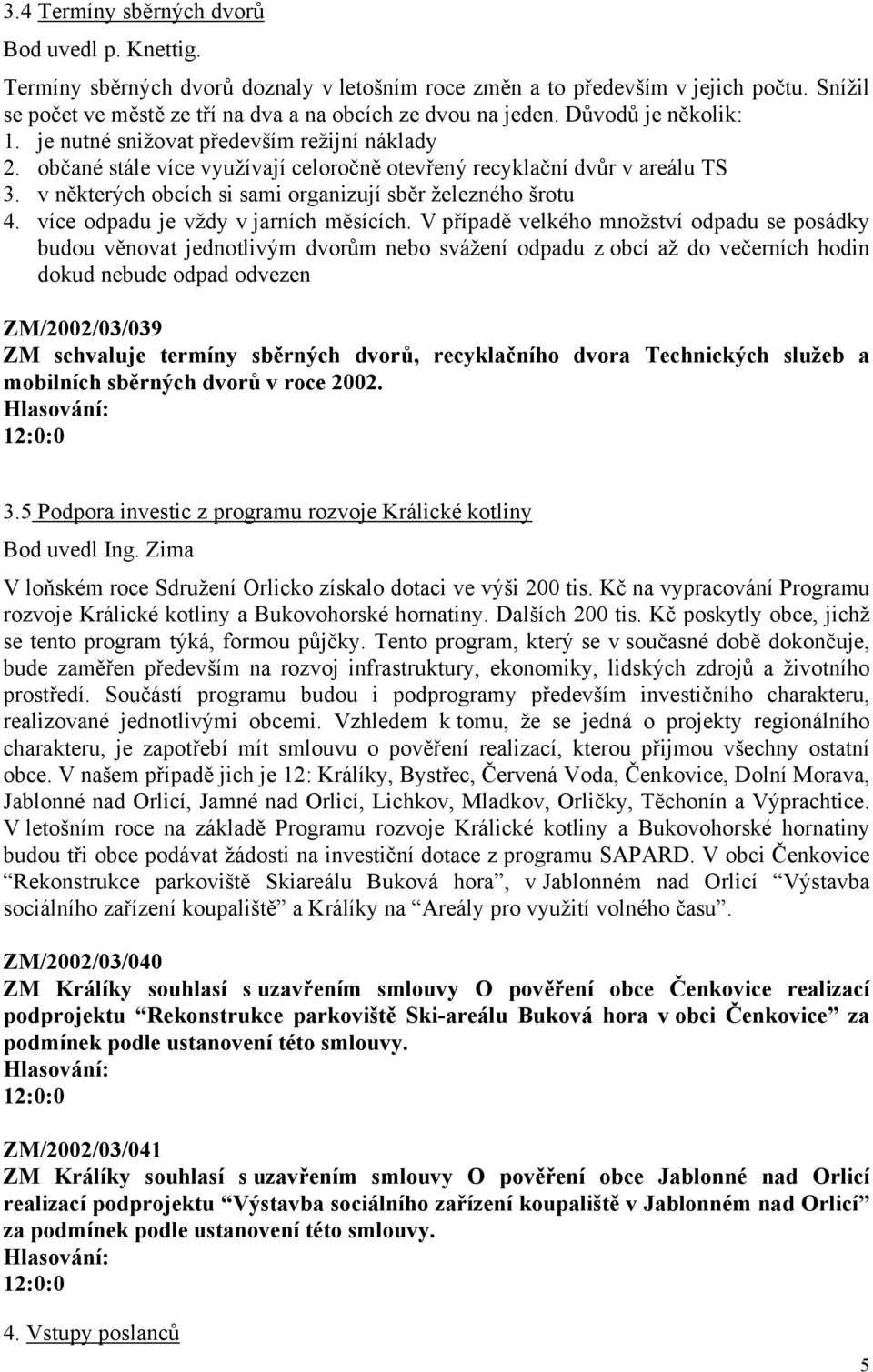 v některých obcích si sami organizují sběr železného šrotu 4. více odpadu je vždy v jarních měsících.