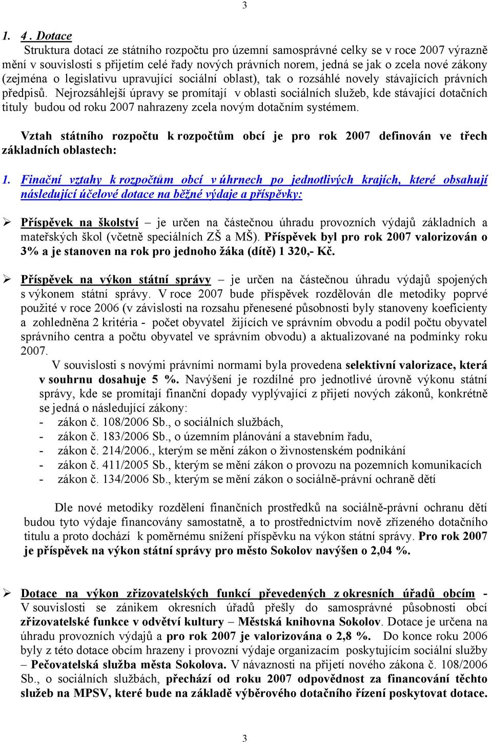 (zejména o legislativu upravující sociální oblast), tak o rozsáhlé novely stávajících právních předpisů.