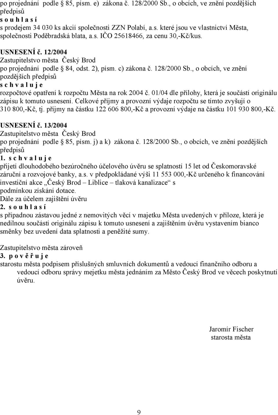 , o obcích, ve znění pozdějších rozpočtové opatření k rozpočtu Města na rok 2004 č. 01/04 dle přílohy, která je součástí originálu zápisu k tomuto usnesení.