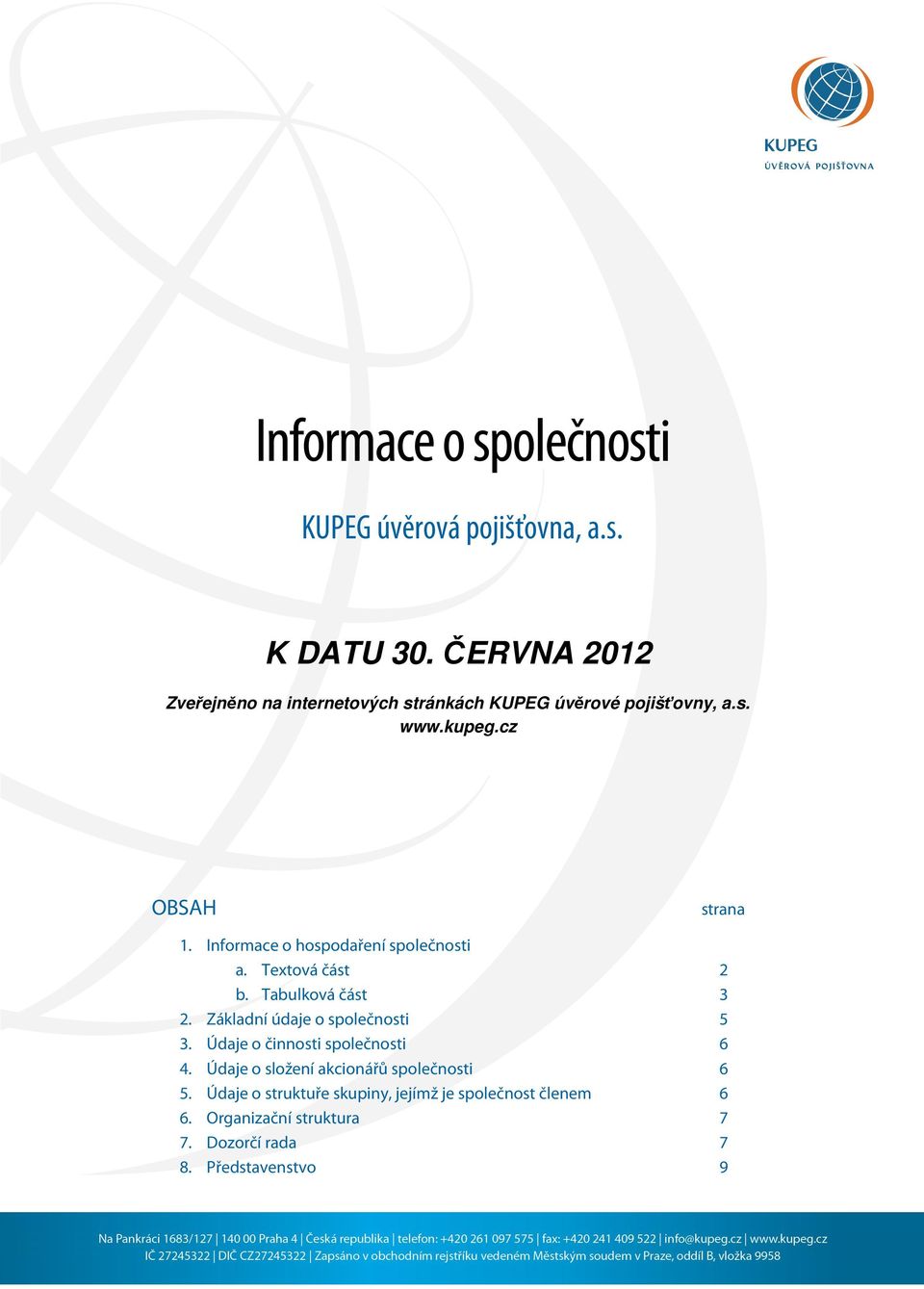 Záladní údaje o společnosti 5 3. Údaje o činnosti společnosti 6 4. Údaje o složení acionářů společnosti 6 5.