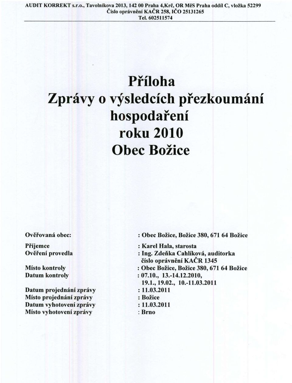 Božice Ověřovaná obec: Příjemce Ověření provedla Místo kontroly Datum kontroly Datum projednání zprávy Místo projednání zprávy Datum vyhotovení