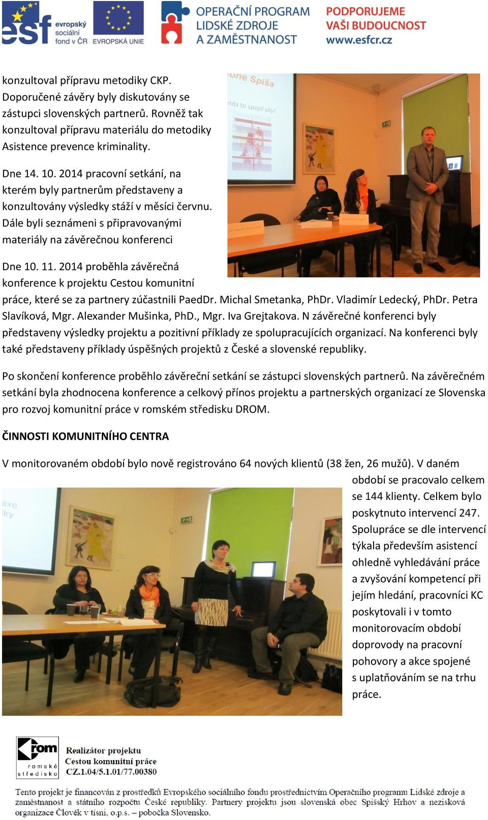 2014 proběhla závěrečná konference k projektu Cestou komunitní práce, které se za partnery zúčastnili PaedDr. Michal Smetanka, PhDr. Vladimír Ledecký, PhDr. Petra Slavíková, Mgr.