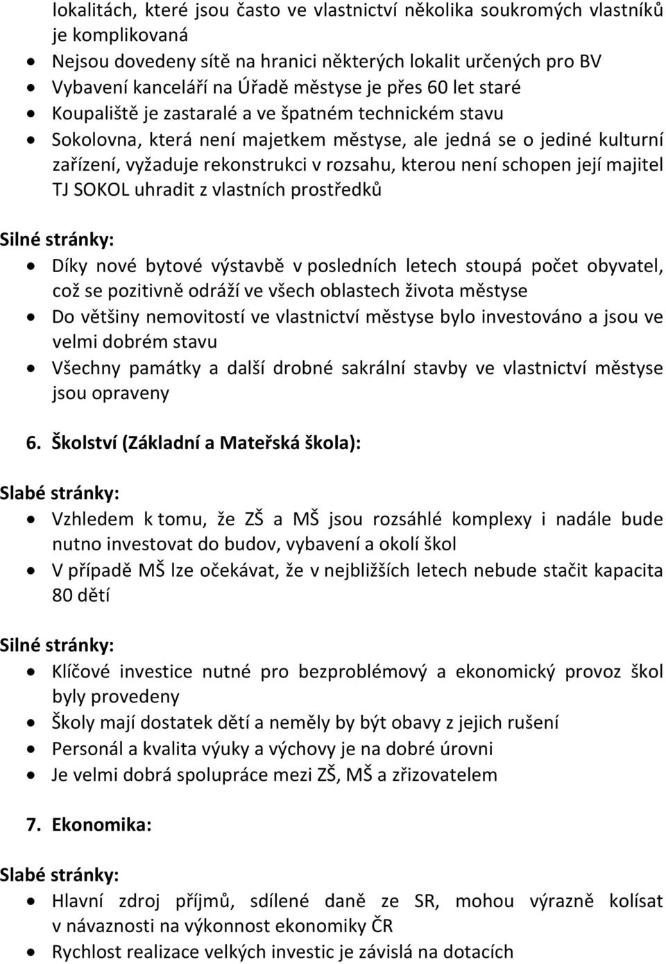 schopen její majitel TJ SOKOL uhradit z vlastních prostředků Silné stránky: Díky nové bytové výstavbě v posledních letech stoupá počet obyvatel, což se pozitivně odráží ve všech oblastech života