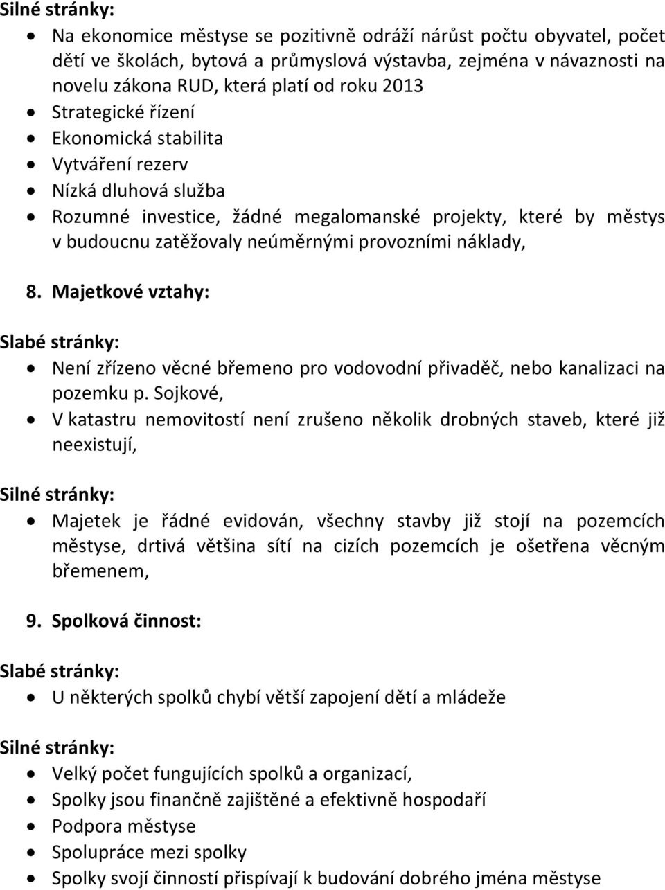 Majetkové vztahy: Slabé stránky: Není zřízeno věcné břemeno pro vodovodní přivaděč, nebo kanalizaci na pozemku p.