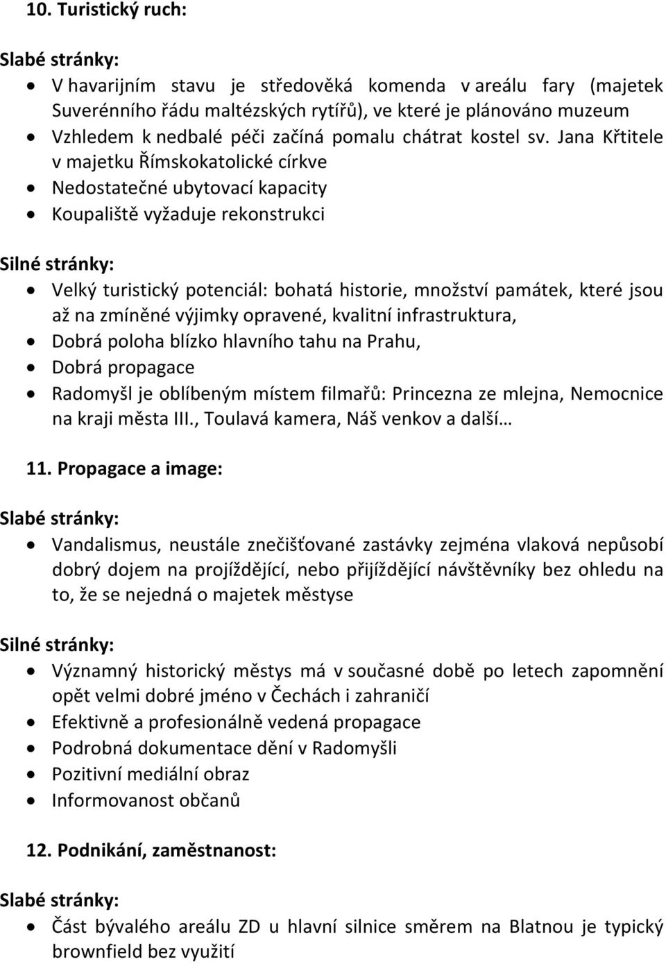 Jana Křtitele v majetku Římskokatolické církve Nedostatečné ubytovací kapacity Koupaliště vyžaduje rekonstrukci Silné stránky: Velký turistický potenciál: bohatá historie, množství památek, které