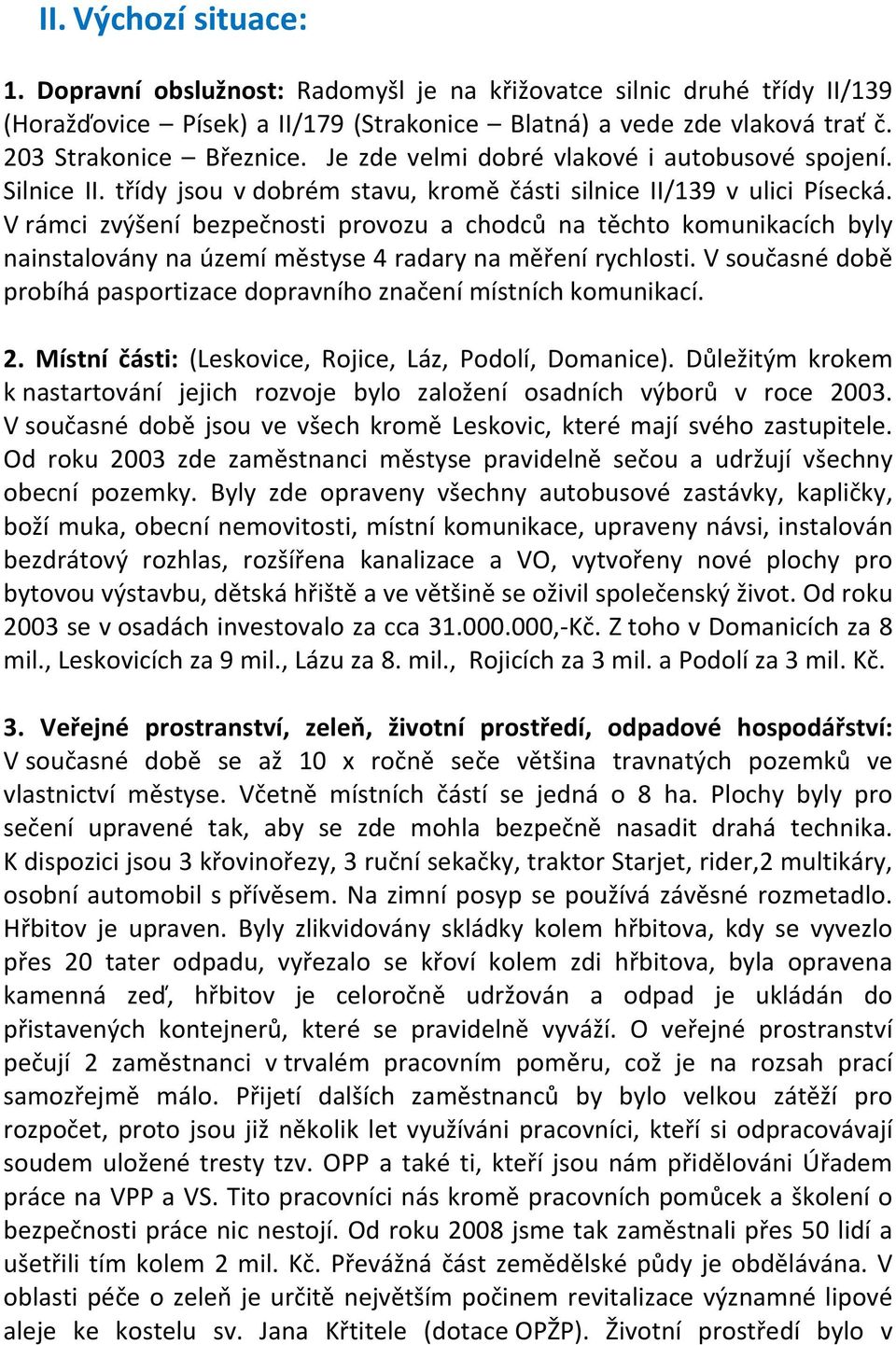 V rámci zvýšení bezpečnosti provozu a chodců na těchto komunikacích byly nainstalovány na území městyse 4 radary na měření rychlosti.