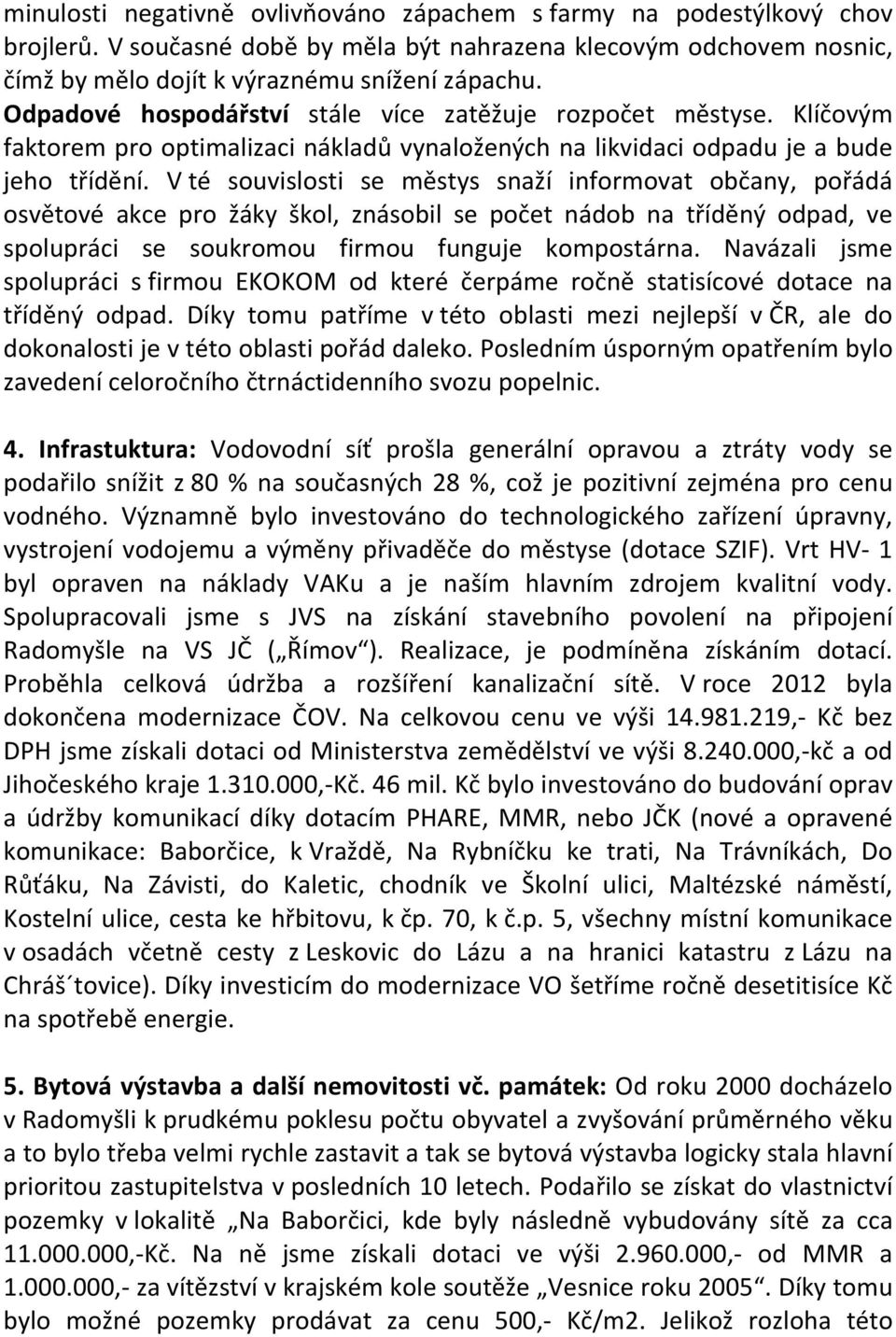 V té souvislosti se městys snaží informovat občany, pořádá osvětové akce pro žáky škol, znásobil se počet nádob na tříděný odpad, ve spolupráci se soukromou firmou funguje kompostárna.