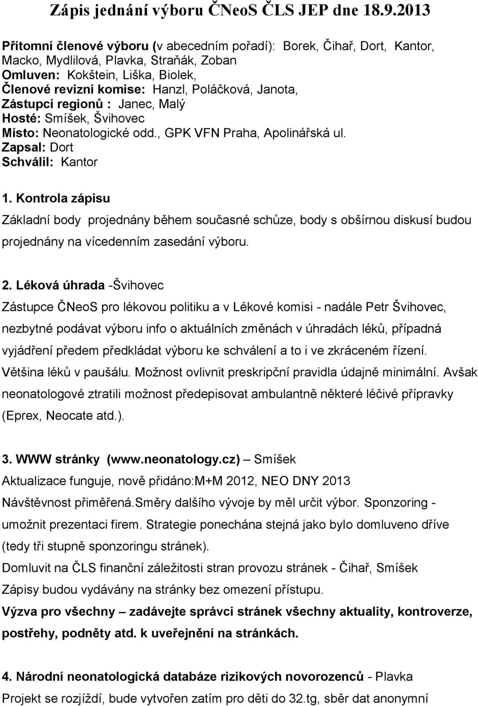 Janota, Zástupci regionů : Janec, Malý Hosté: Smíšek, Švihovec Místo: Neonatologické odd., GPK VFN Praha, Apolinářská ul. Zapsal: Dort Schválil: Kantor 1.