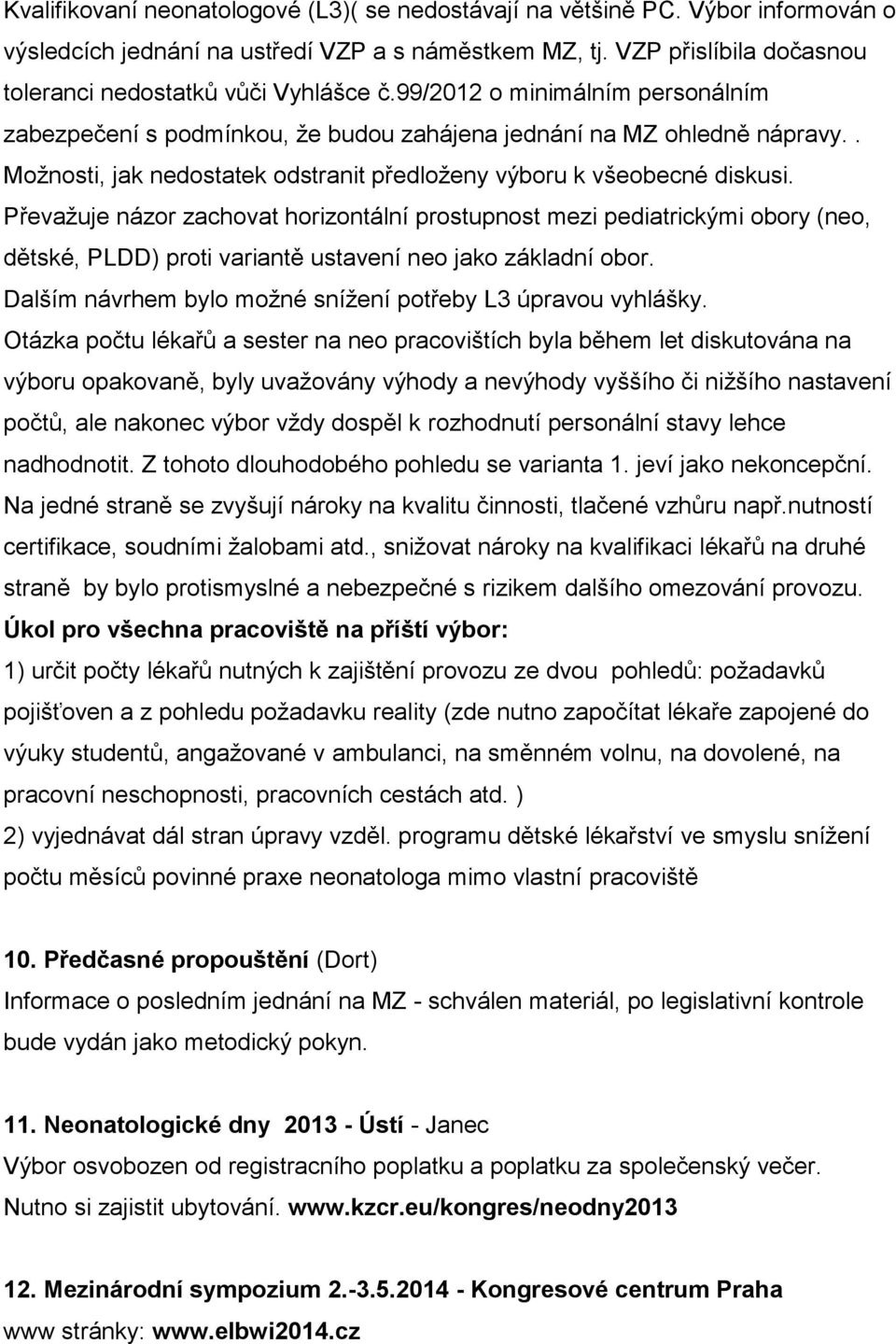 Převažuje názor zachovat horizontální prostupnost mezi pediatrickými obory (neo, dětské, PLDD) proti variantě ustavení neo jako základní obor.