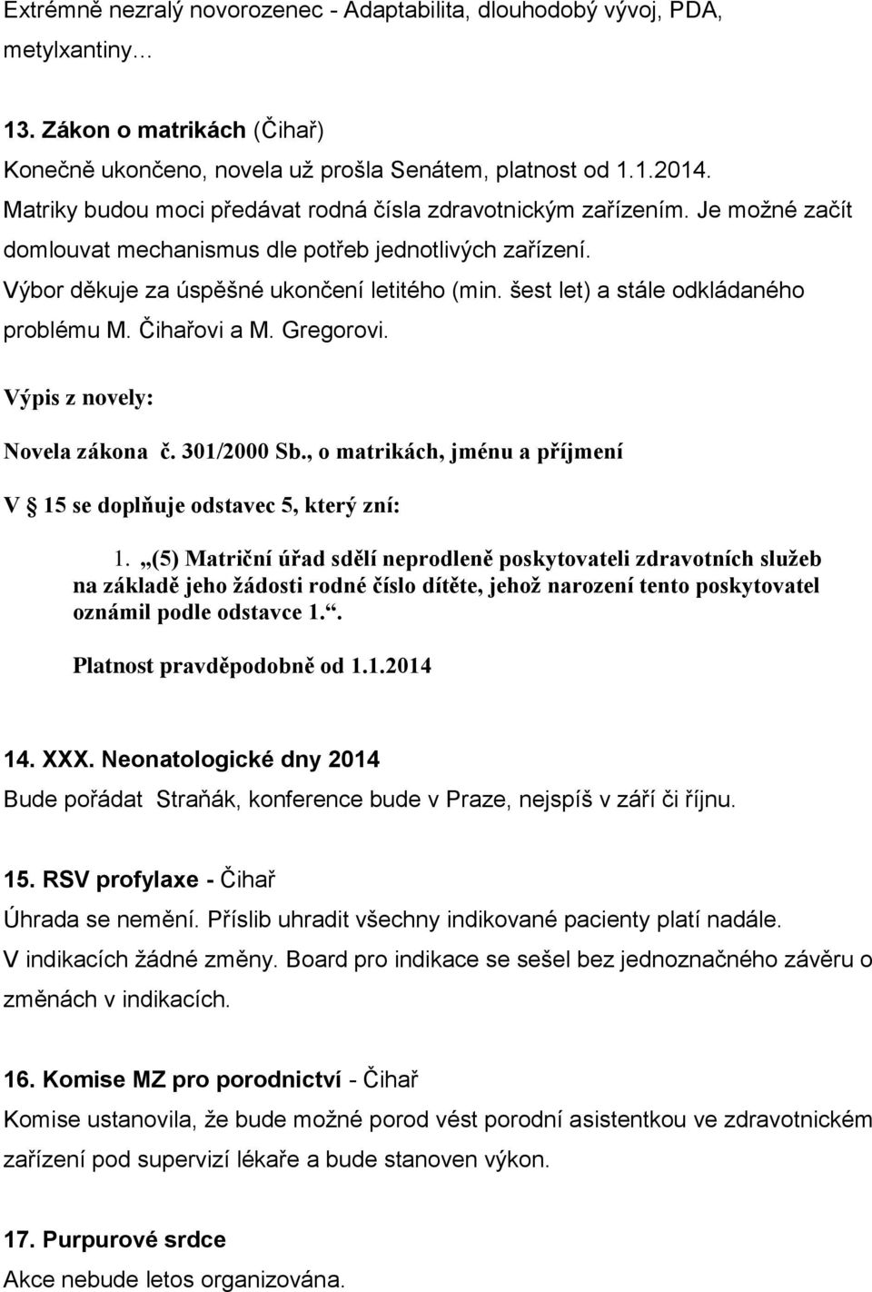 šest let) a stále odkládaného problému M. Čihařovi a M. Gregorovi. Výpis z novely: Novela zákona č. 301/2000 Sb., o matrikách, jménu a příjmení V 15 se doplňuje odstavec 5, který zní: 1.