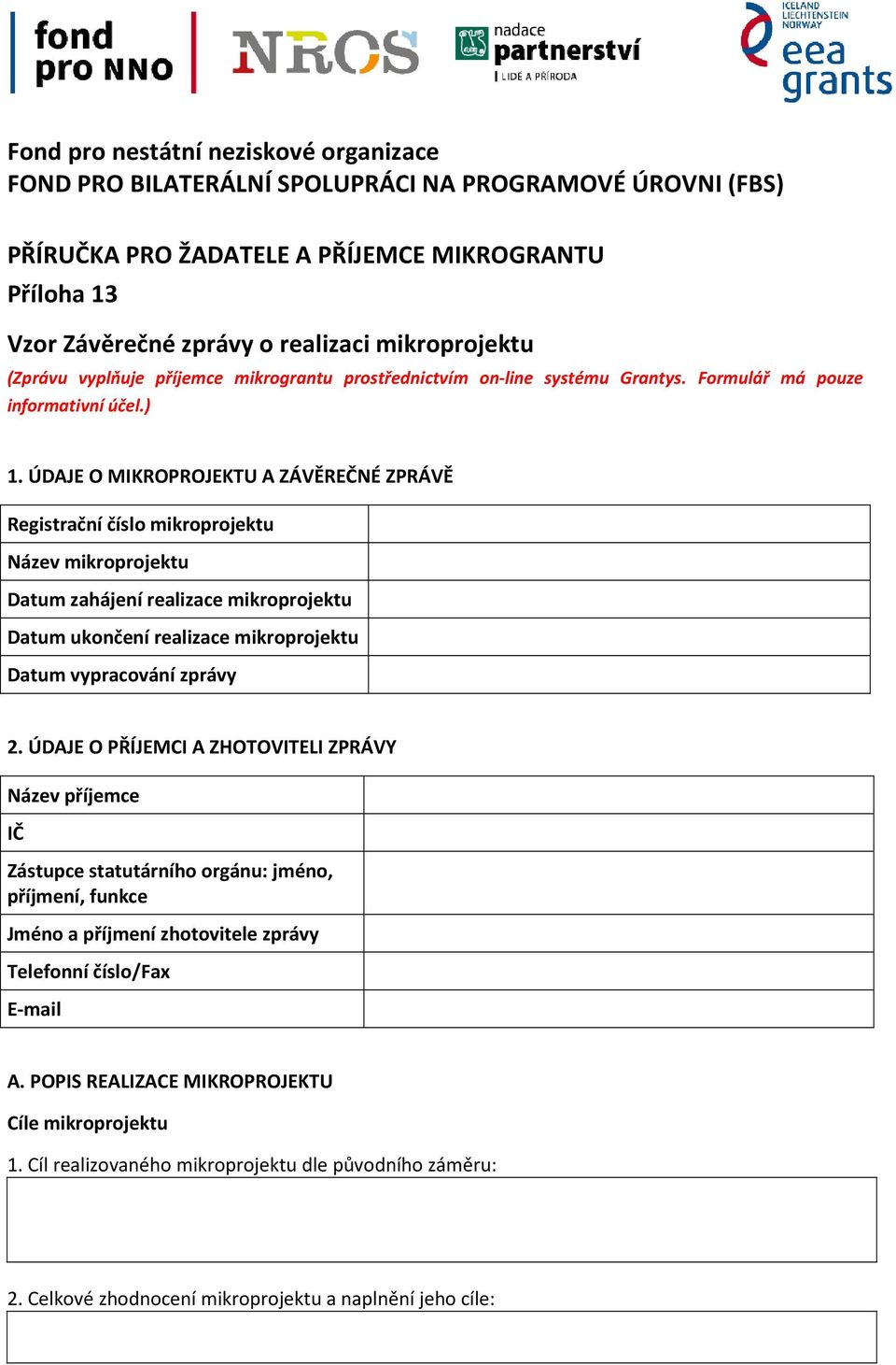 ÚDAJE O MIKROPROJEKTU A ZÁVĚREČNÉ ZPRÁVĚ Registrační číslo mikroprojektu Název mikroprojektu Datum zahájení realizace mikroprojektu Datum ukončení realizace mikroprojektu Datum vypracování zprávy 2.