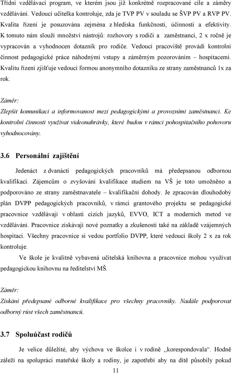 K tomuto nám slouží množství nástrojů: rozhovory s rodiči a zaměstnanci, 2 x ročně je vypracován a vyhodnocen dotazník pro rodiče.