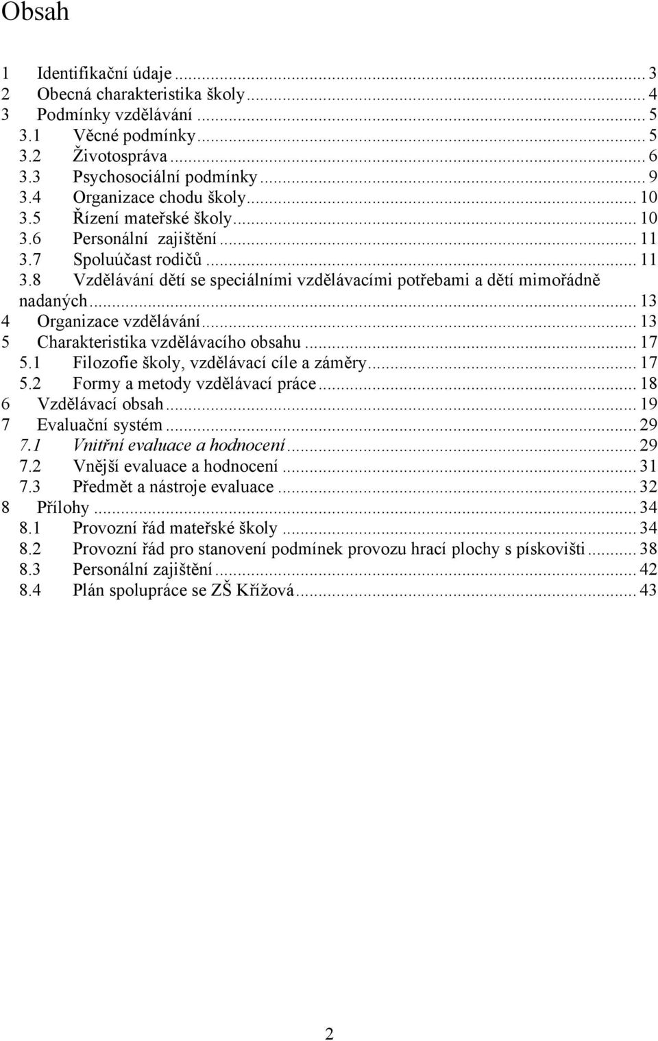 .. 13 Organizace vzdělávání... 13 Charakteristika vzdělávacího obsahu... 17 5.1 Filozofie školy, vzdělávací cíle a záměry... 17 5.2 Formy a metody vzdělávací práce... 18 Vzdělávací obsah.