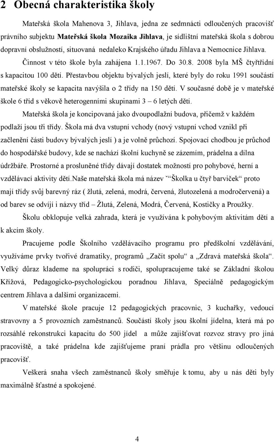 Přestavbou objektu bývalých jeslí, které byly do roku 1991 součástí mateřské školy se kapacita navýšila o 2 třídy na 150 dětí.