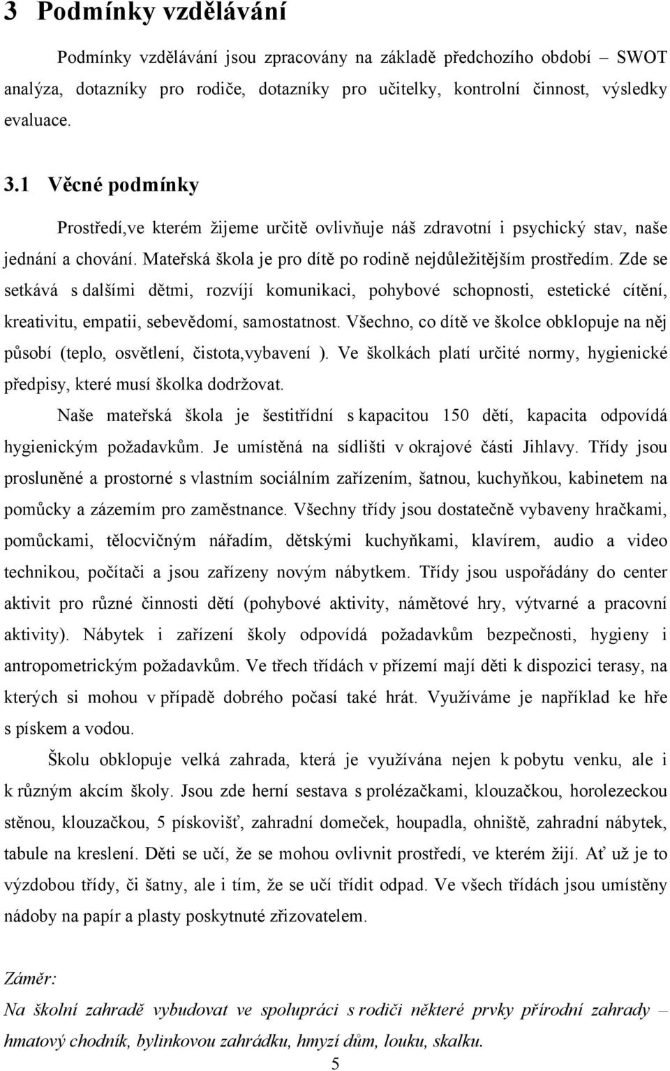 Zde se setkává s dalšími dětmi, rozvíjí komunikaci, pohybové schopnosti, estetické cítění, kreativitu, empatii, sebevědomí, samostatnost.