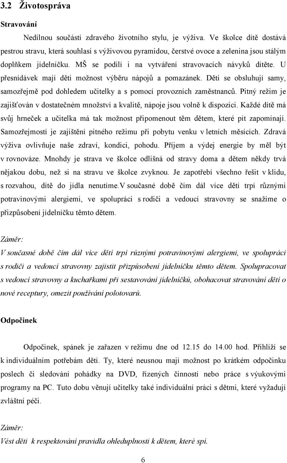 U přesnídávek mají děti možnost výběru nápojů a pomazánek. Děti se obsluhují samy, samozřejmě pod dohledem učitelky a s pomocí provozních zaměstnanců.