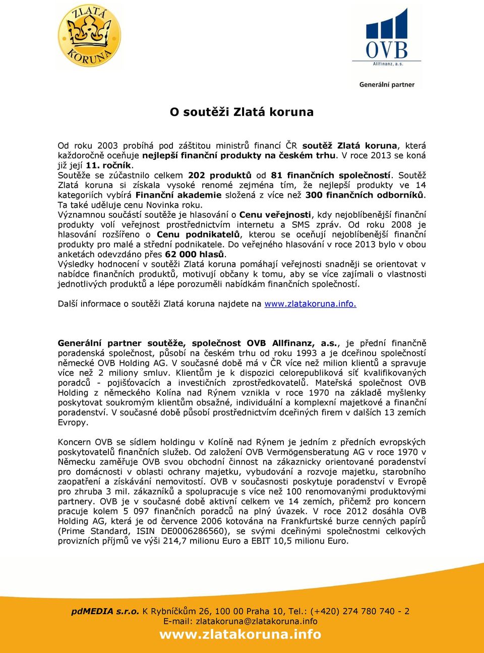 Soutěž Zlatá koruna si získala vysoké renomé zejména tím, že nejlepší produkty ve 14 kategoriích vybírá Finanční akademie složená z více než 300 finančních odborníků.