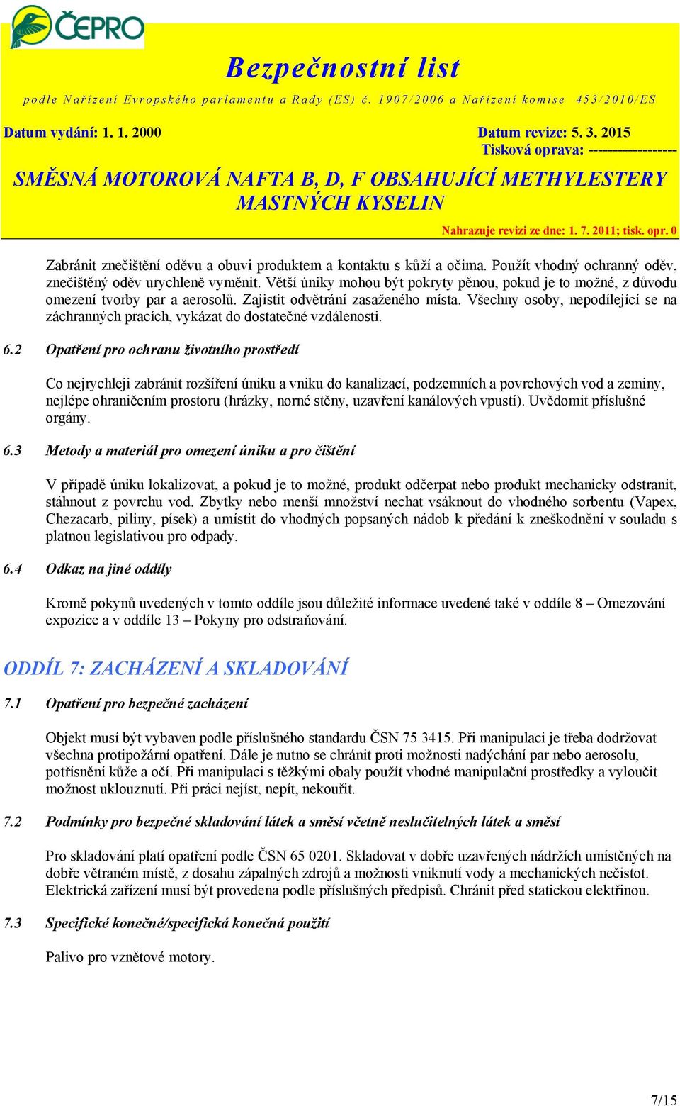 Všechny osoby, nepodílející se na záchranných pracích, vykázat do dostatečné vzdálenosti. 6.