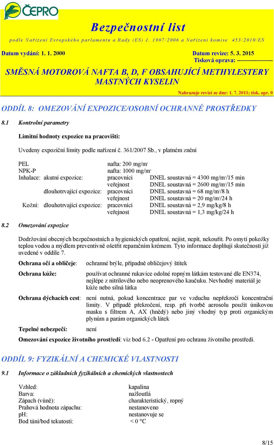 dlouhotrvající expozice: pracovníci DNEL soustavná = 68 mg/m 3 /8 h veřejnost DNEL soustavná = 20 mg/m 3 /24 h Kožní: dlouhotrvající expozice: pracovníci DNEL soustavná = 2,9 mg/kg/8 h veřejnost DNEL