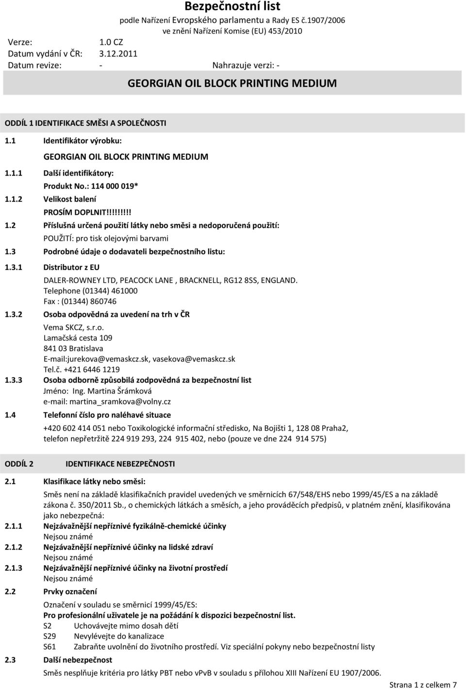 r.o. Lamačská cesta 109 841 03 Bratislava E-mail:jurekova@vemaskcz.sk, vasekova@vemaskcz.sk Tel.č. +421 6446 1219 1.3.3 Osoba odborně způsobilá zodpovědná za bezpečnostní list Jméno: Ing.