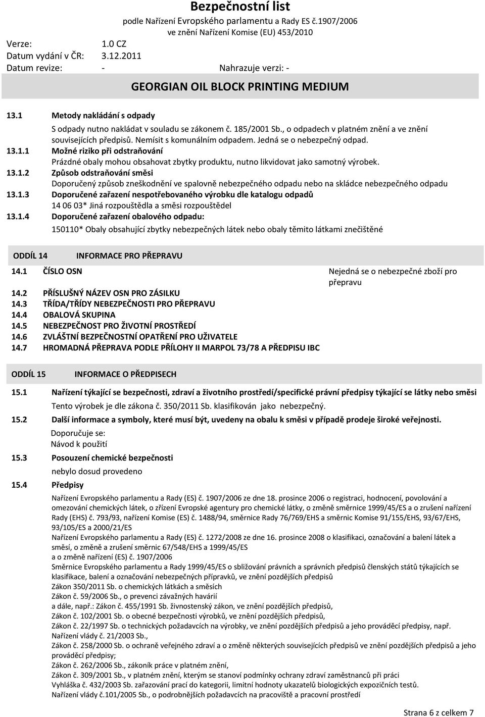 1.3 Doporučené zařazení nespotřebovaného výrobku dle katalogu odpadů 14 06 03* Jiná rozpouštědla a směsi rozpouštědel 13.1.4 Doporučené zařazení obalového odpadu: 150110* Obaly obsahující zbytky nebezpečných látek nebo obaly těmito látkami znečištěné ODDÍL 14 INFORMACE PRO PŘEPRAVU 14.