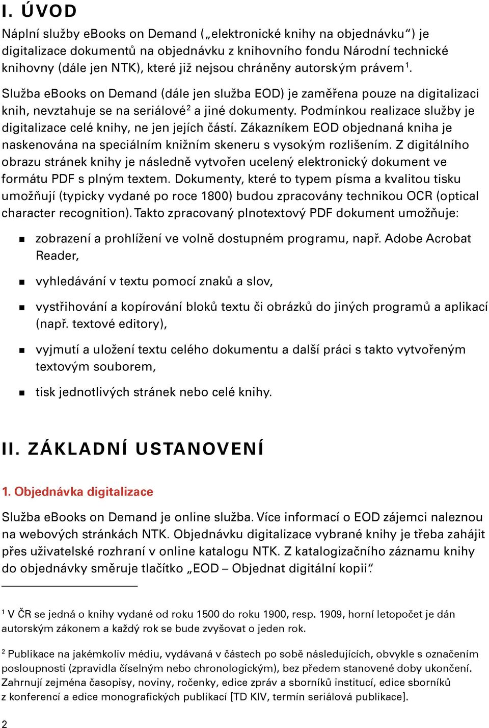 Podmínkou realizace služby je digitalizace celé knihy, ne jen jejích částí. Zákazníkem EOD objednaná kniha je naskenována na speciálním knižním skeneru s vysokým rozlišením.