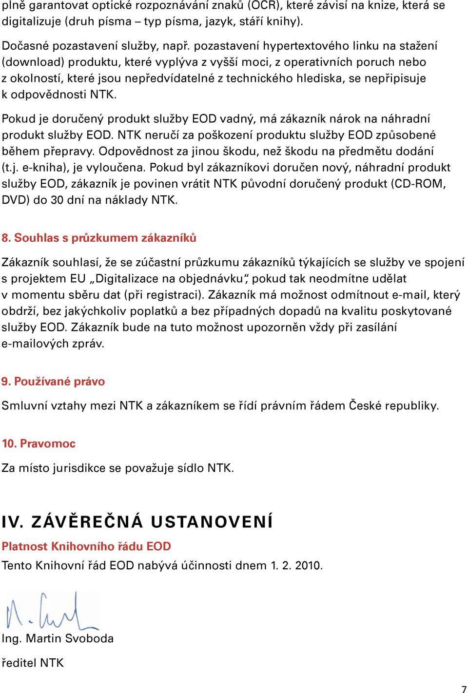 k odpovědnosti NTK. Pokud je doručený produkt služby EOD vadný, má zákazník nárok na náhradní produkt služby EOD. NTK neručí za poškození produktu služby EOD způsobené během přepravy.