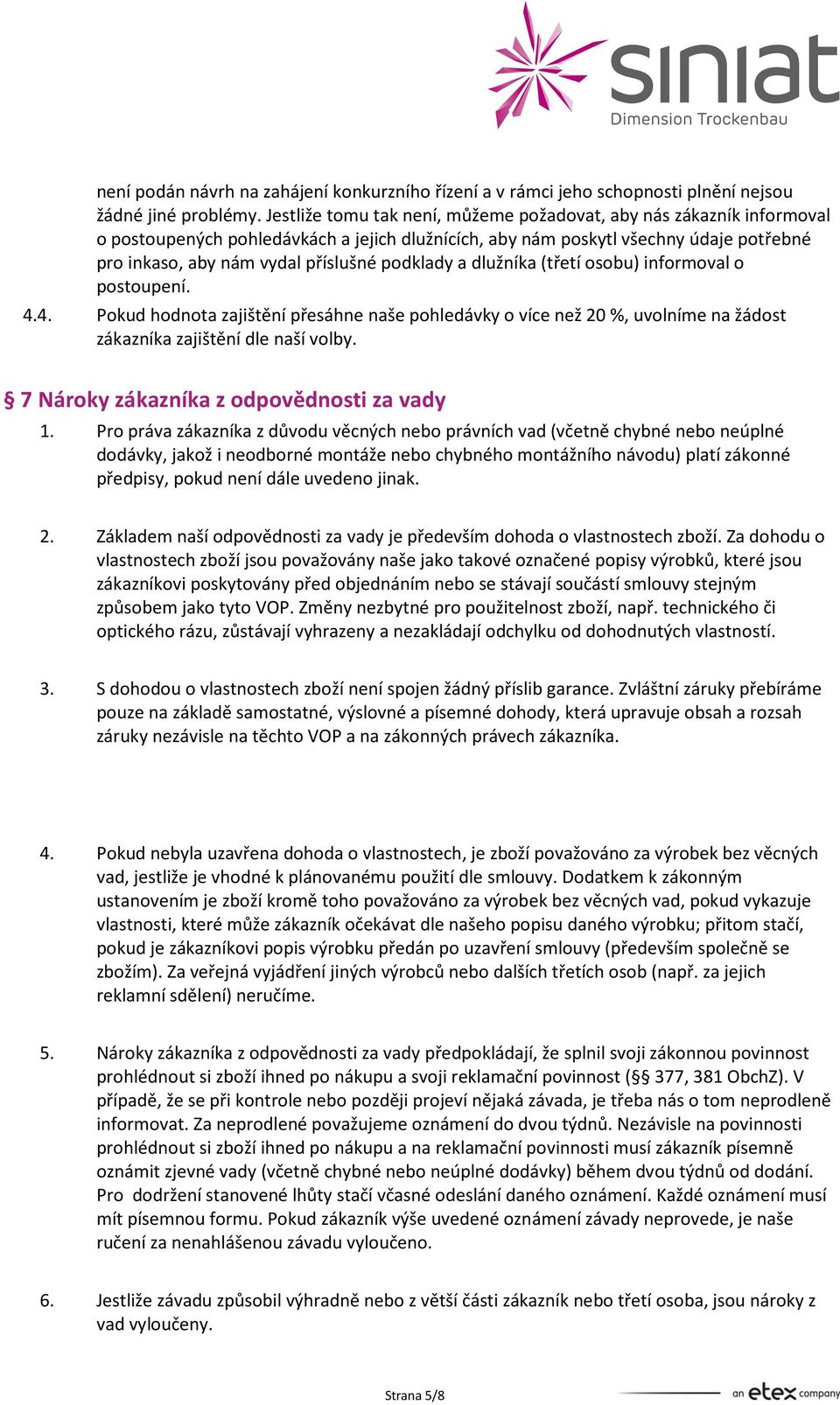 podklady a dlužníka (třetí osobu) informoval o postoupení. 4.4. Pokud hodnota zajištění přesáhne naše pohledávky o více než 20 %, uvolníme na žádost zákazníka zajištění dle naší volby.