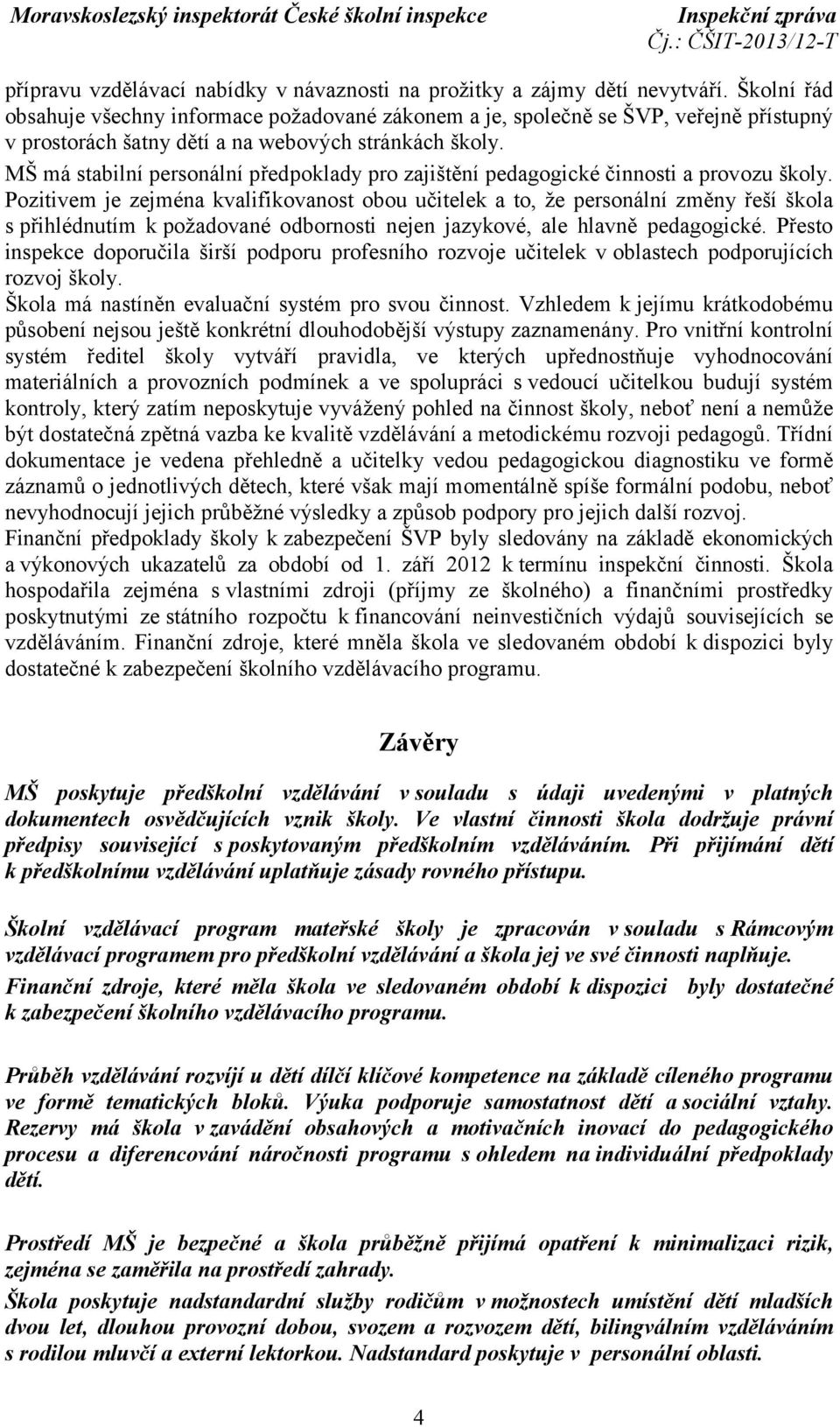 MŠ má stabilní personální předpoklady pro zajištění pedagogické činnosti a provozu školy.