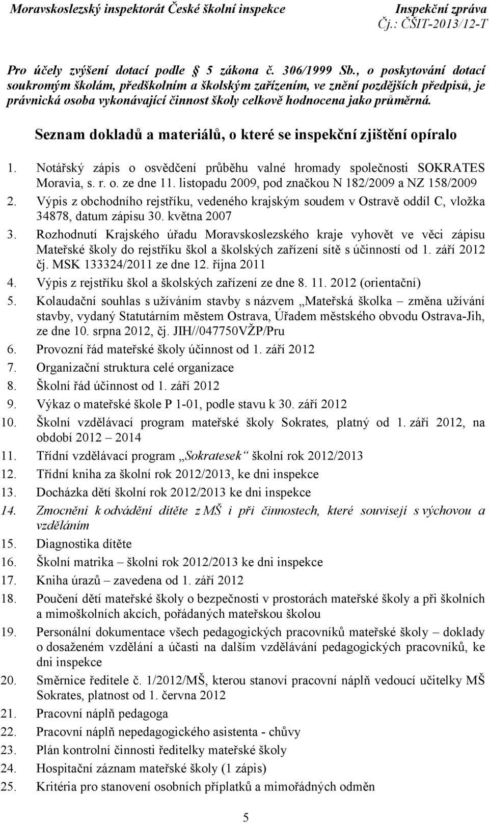 Seznam dokladů a materiálů, o které se inspekční zjištění opíralo 1. Notářský zápis o osvědčení průběhu valné hromady společnosti SOKRATES Moravia, s. r. o. ze dne 11.