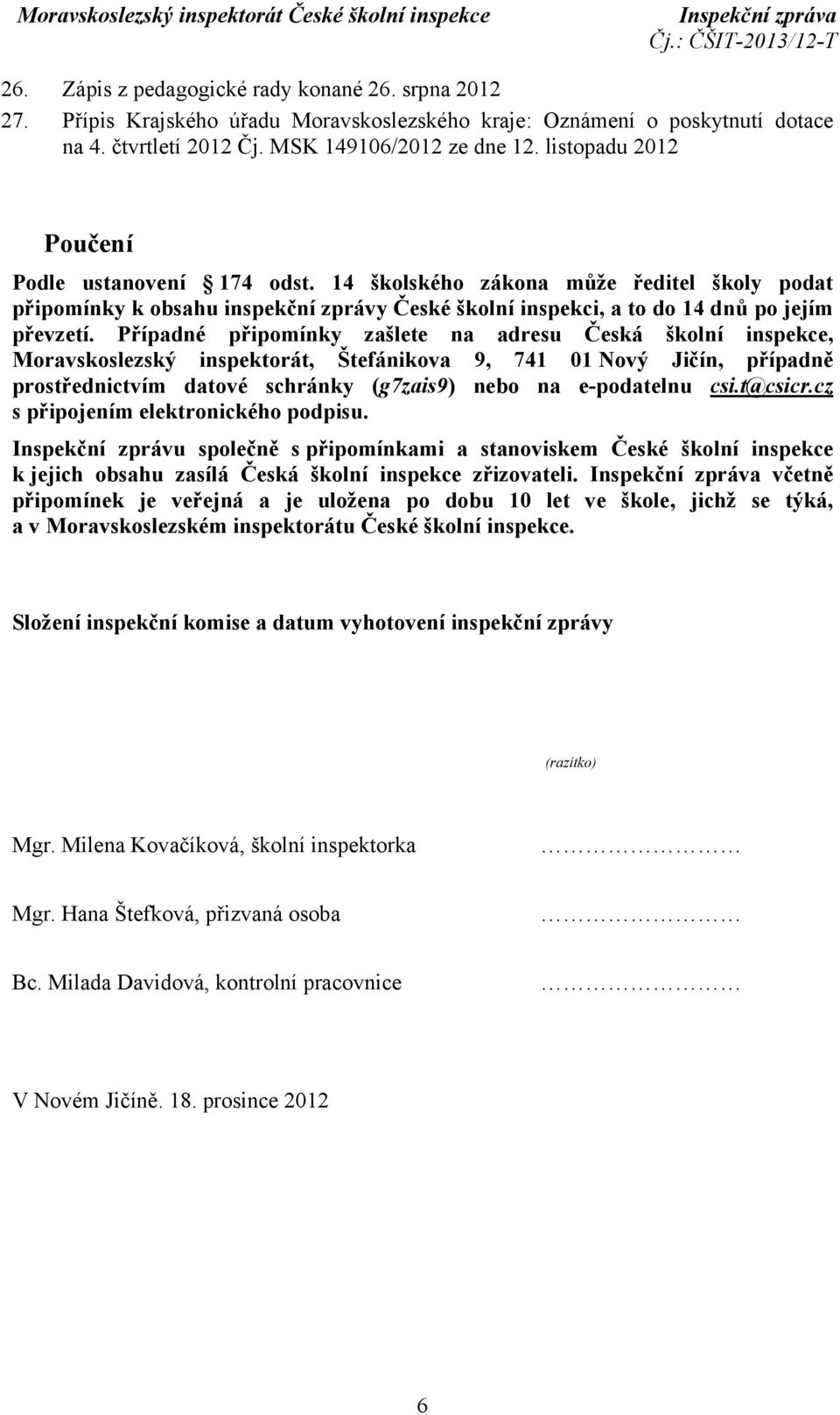 Případné připomínky zašlete na adresu Česká školní inspekce, Moravskoslezský inspektorát, Štefánikova 9, 741 01 Nový Jičín, případně prostřednictvím datové schránky (g7zais9) nebo na e-podatelnu csi.