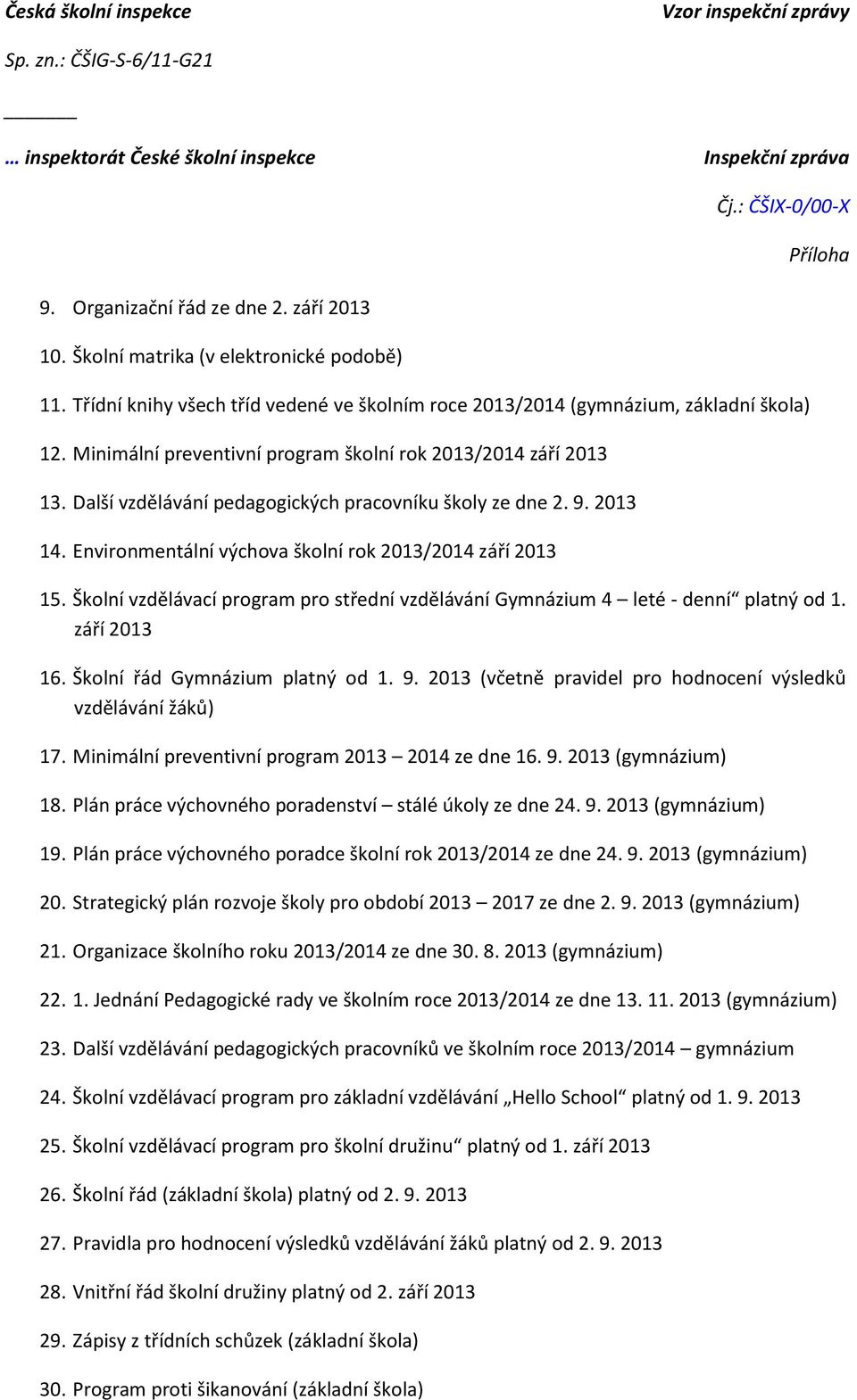 Školní vzdělávací program pro střední vzdělávání Gymnázium 4 leté - denní platný od 1. září 2013 16. Školní řád Gymnázium platný od 1. 9.