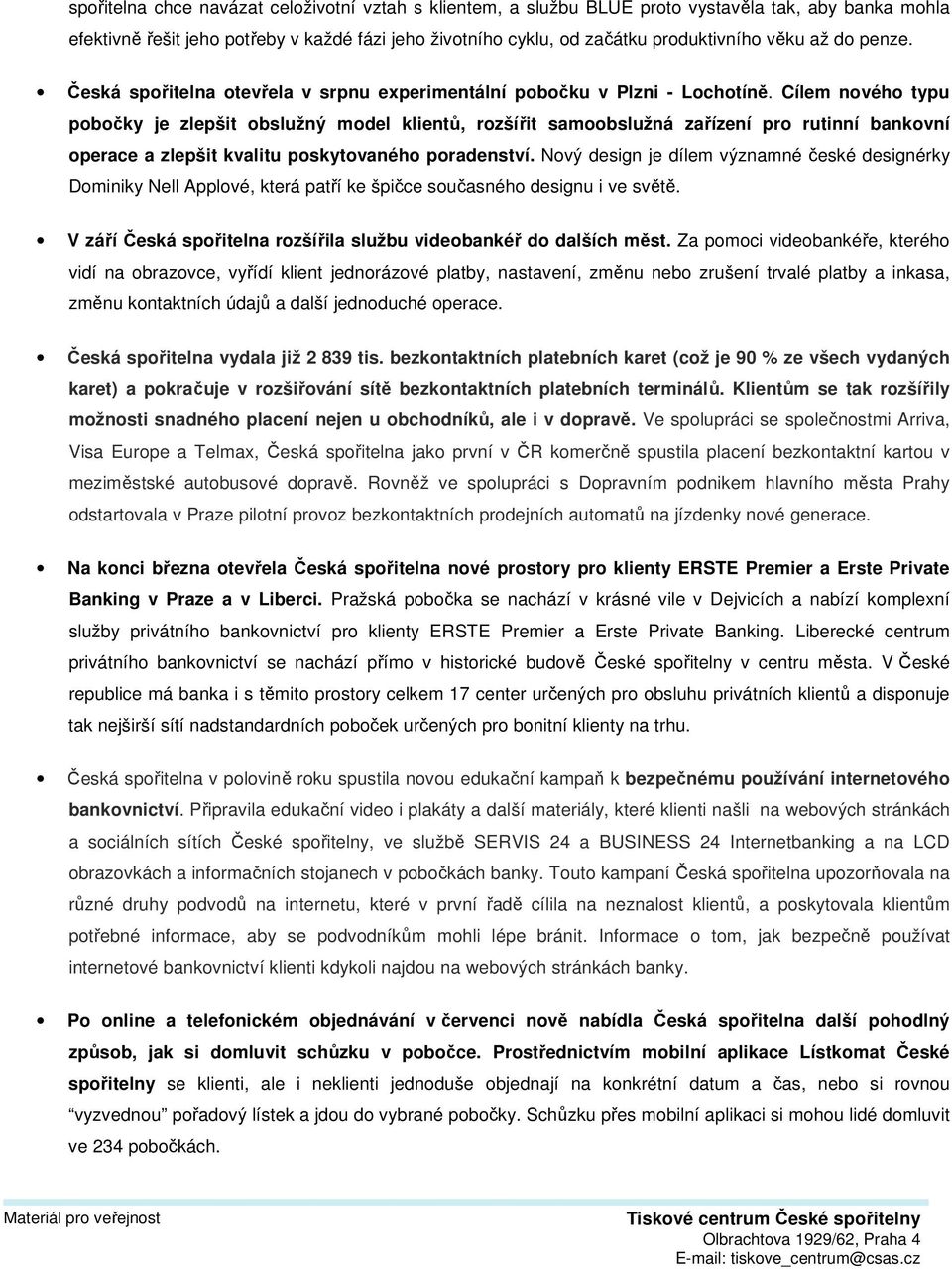 Cílem nového typu pobočky je zlepšit obslužný model klientů, rozšířit samoobslužná zařízení pro rutinní bankovní operace a zlepšit kvalitu poskytovaného poradenství.