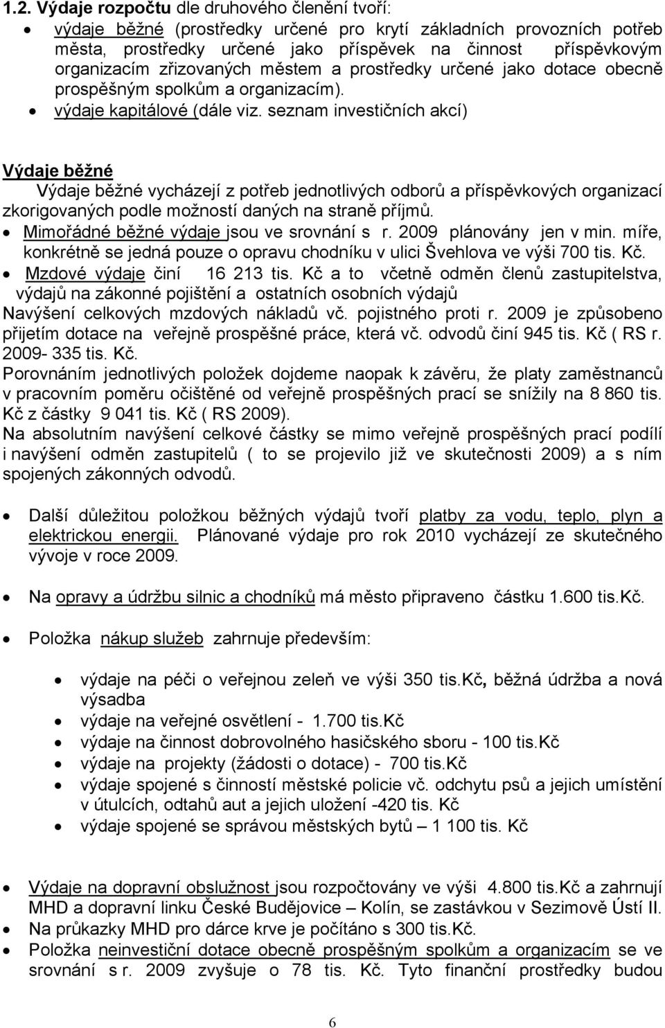 seznam investičních akcí) Výdaje běžné Výdaje běžné vycházejí z potřeb jednotlivých odborů a příspěvkových organizací zkorigovaných podle možností daných na straně příjmů.