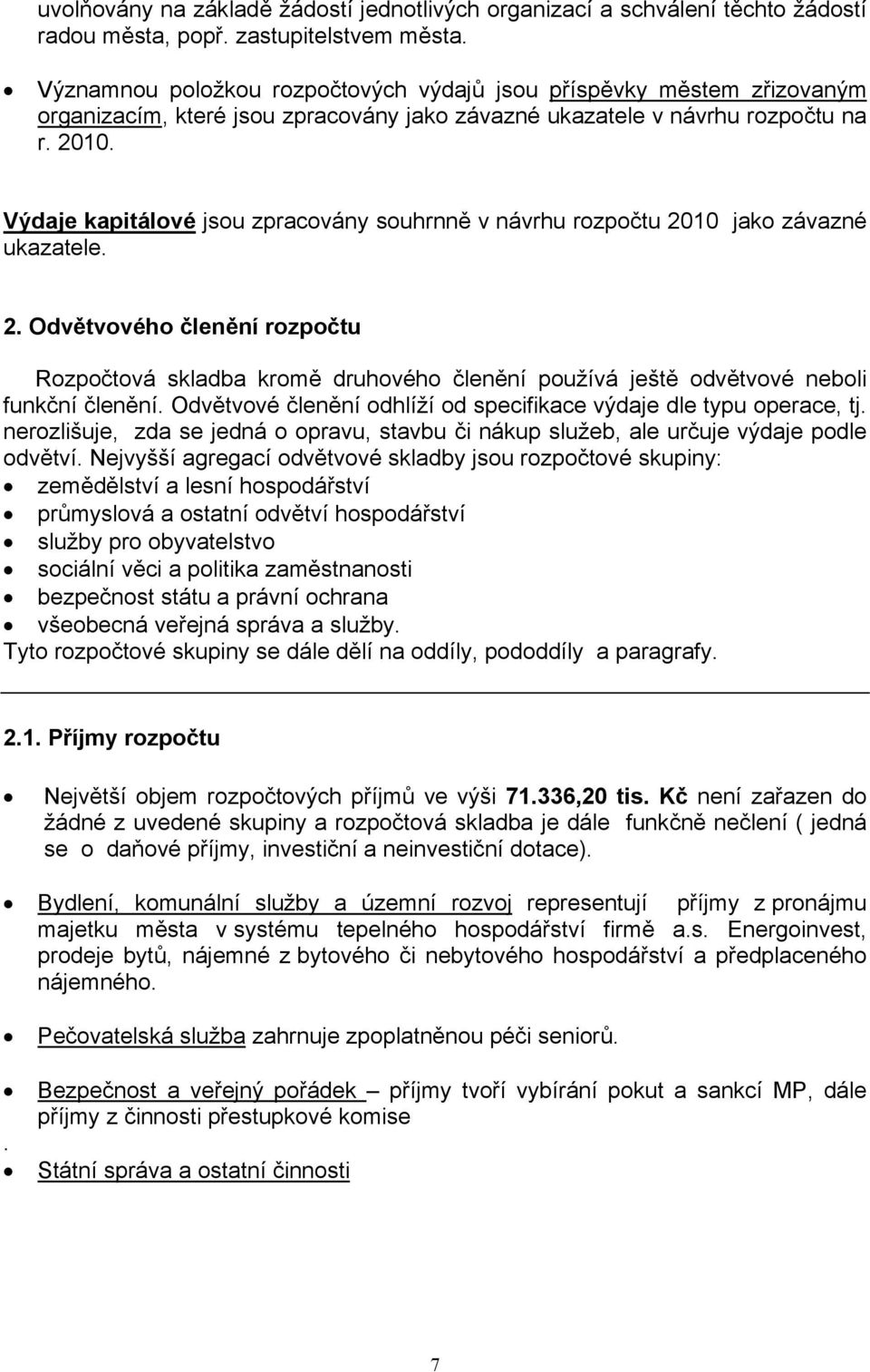 Výdaje kapitálové jsou zpracovány souhrnně v návrhu rozpočtu 2010 jako závazné ukazatele. 2. Odvětvového členění rozpočtu Rozpočtová skladba kromě druhového členění používá ještě odvětvové neboli funkční členění.