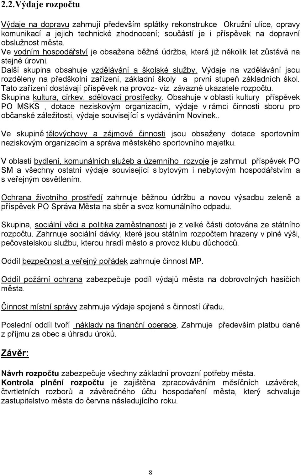 Výdaje na vzdělávání jsou rozděleny na předškolní zařízení, základní školy a první stupeň základních škol. Tato zařízení dostávají příspěvek na provoz- viz. závazné ukazatele rozpočtu.