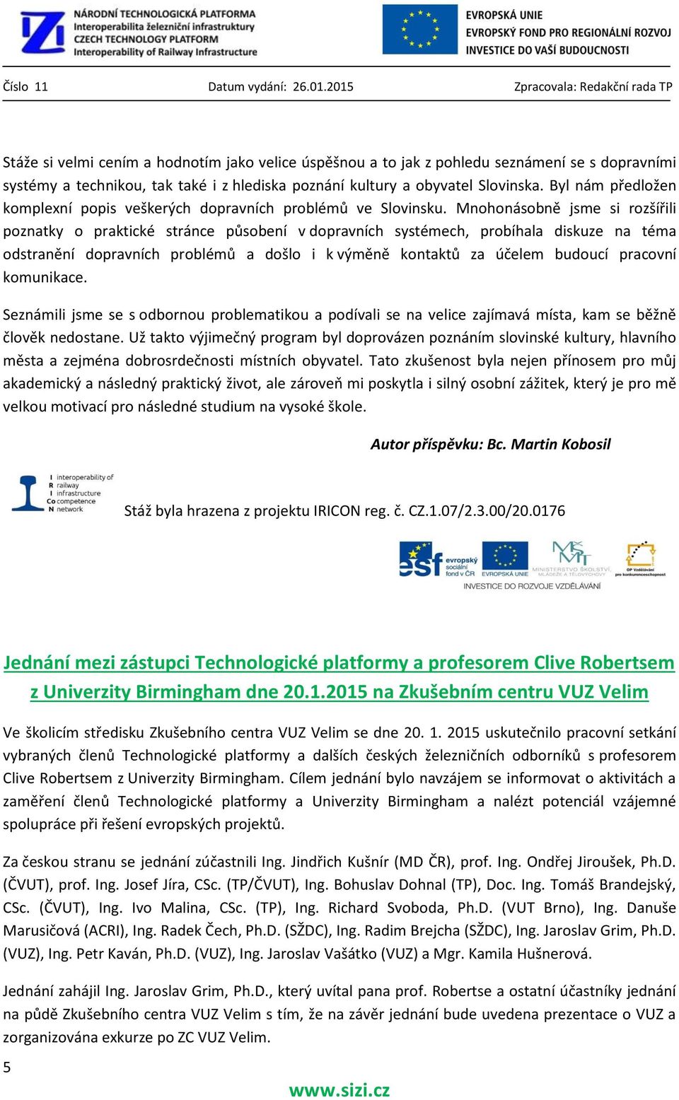 Mnohonásobně jsme si rozšířili poznatky o praktické stránce působení v dopravních systémech, probíhala diskuze na téma odstranění dopravních problémů a došlo i k výměně kontaktů za účelem budoucí