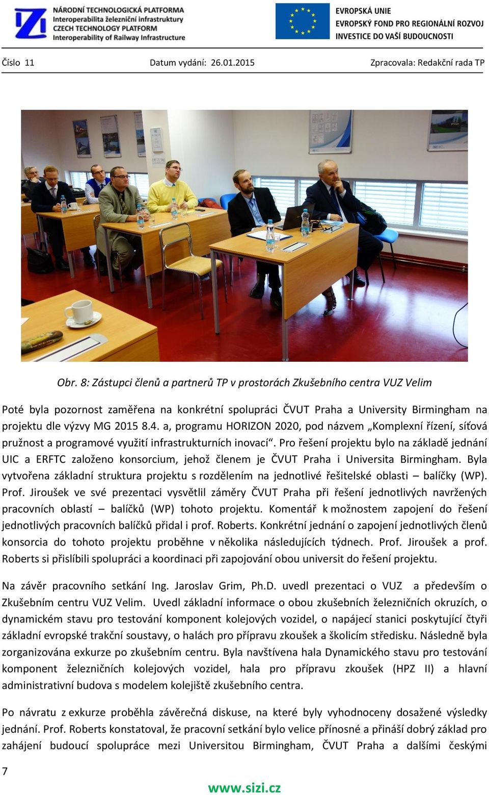 Pro řešení projektu bylo na základě jednání UIC a ERFTC založeno konsorcium, jehož členem je ČVUT Praha i Universita Birmingham.