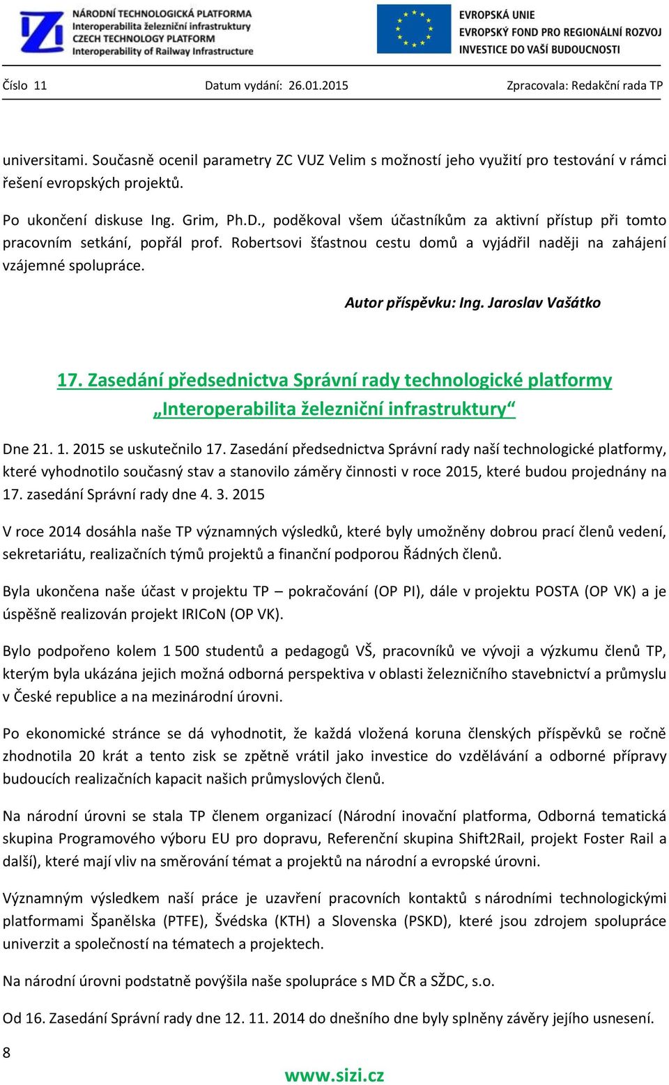 Jaroslav Vašátko 17. Zasedání předsednictva Správní rady technologické platformy Interoperabilita železniční infrastruktury Dne 21. 1. 2015 se uskutečnilo 17.