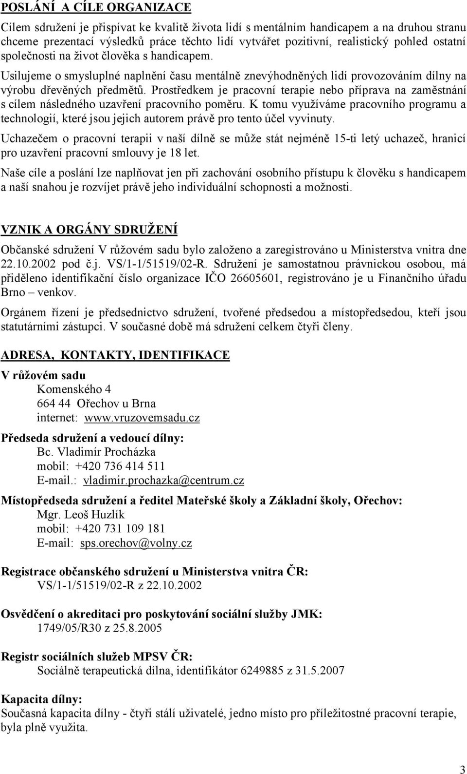 Prostředkem je pracovní terapie nebo příprava na zaměstnání s cílem následného uzavření pracovního poměru.