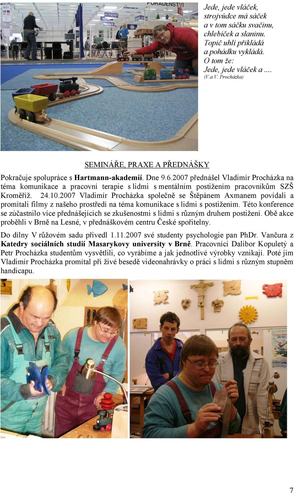 2007 přednášel Vladimír Procházka na téma komunikace a pracovní terapie s lidmi s mentálním postižením pracovníkům SZŠ Kroměříž. 24.10.