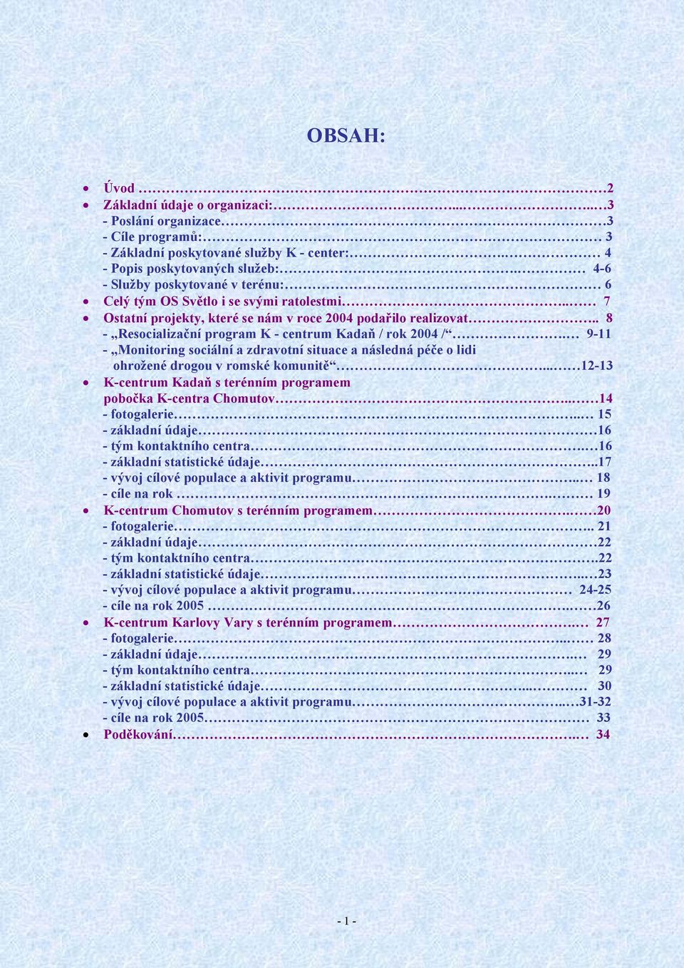 . 8 - Resocializační program K - centrum Kadaň / rok 2004 /. 9-11 - Monitoring sociální a zdravotní situace a následná péče o lidi ohrožené drogou v romské komunitě.