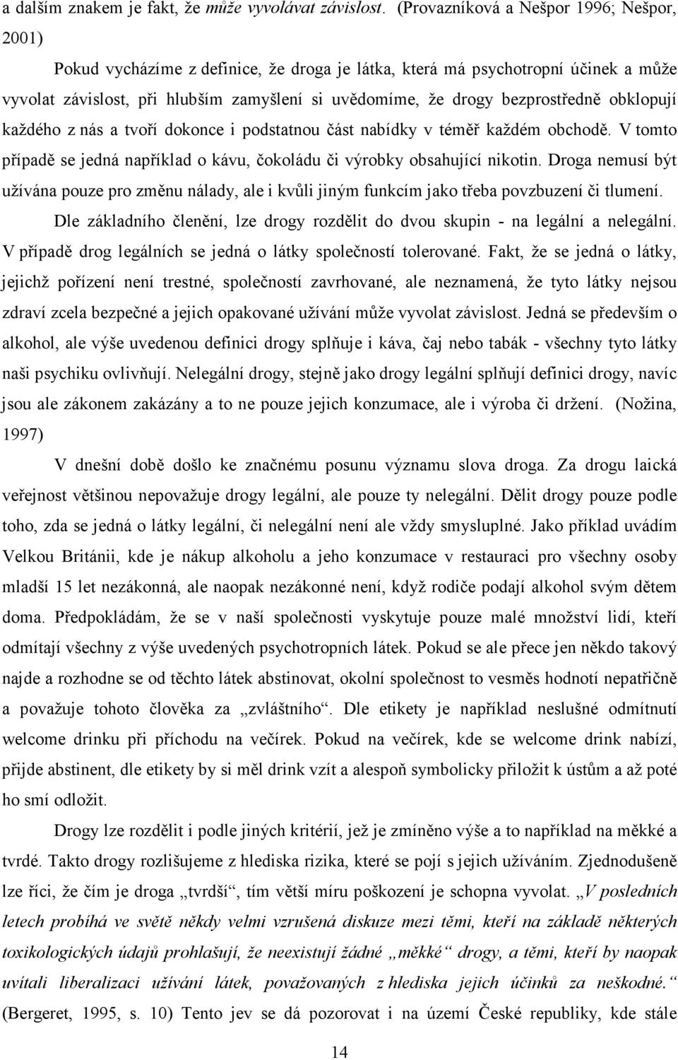 bezprostředně obklopují každého z nás a tvoří dokonce i podstatnou část nabídky v téměř každém obchodě. V tomto případě se jedná například o kávu, čokoládu či výrobky obsahující nikotin.