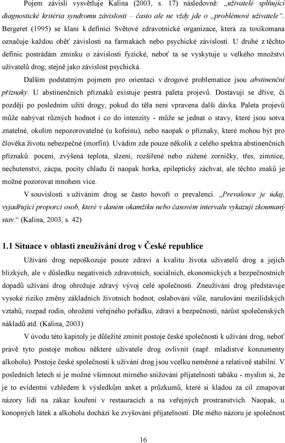 U druhé z těchto definic postrádám zmínku o závislosti fyzické, neboť ta se vyskytuje u velkého množství uživatelů drog, stejně jako závislost psychická.